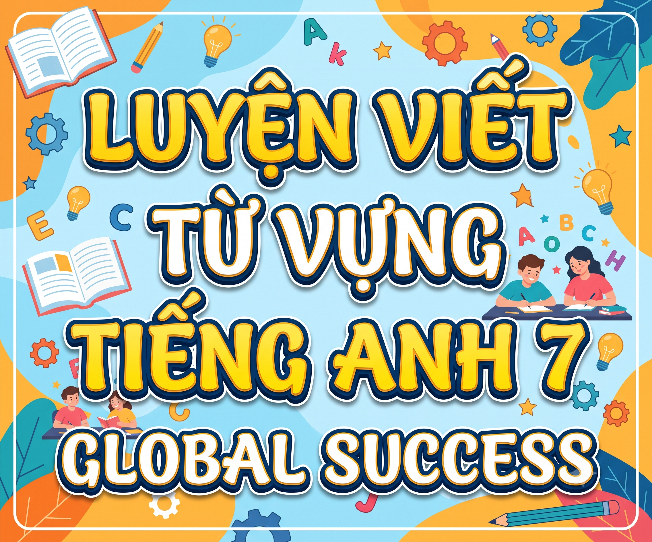 LUYỆN VIẾT TỪ VỰNG TIẾNG ANH 7 GLOBAL SUCCESS